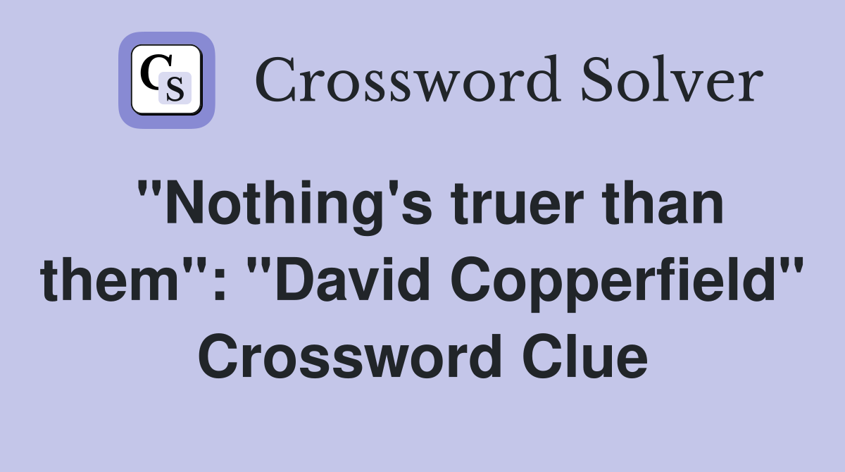 "Nothing's truer than them" "David Copperfield" Crossword Clue